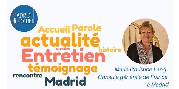 Madrid Accueil donne la parole à Marie-Christine Lang, Consule générale de France à Madrid.